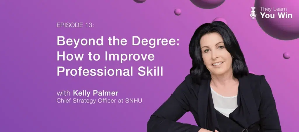 They Learn, You Win - Beyond the Degree: How to Improve Professional Skill Development - featuring Kelly Palmer, Chief Strategy Officer at Southern New Hampshire University