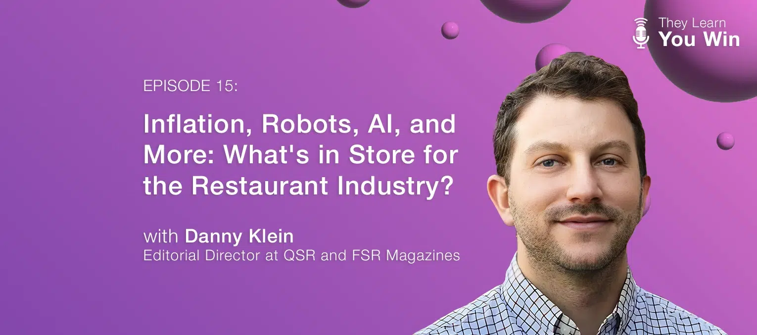 They Learn, You Win - Inflation, Robots, AI, and More: What's in Store for the Restaurant Industry? with Danny Klein of QSR and FSR Magazines